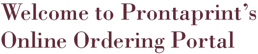 Welcome to Prontaprint's Online ordering portal